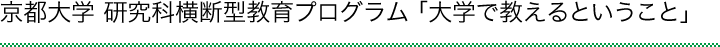 京都大学 研究科横断型教育プログラム「大学で教えるということ」